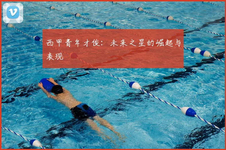 西甲青年才俊:未来之星的崛起与表现